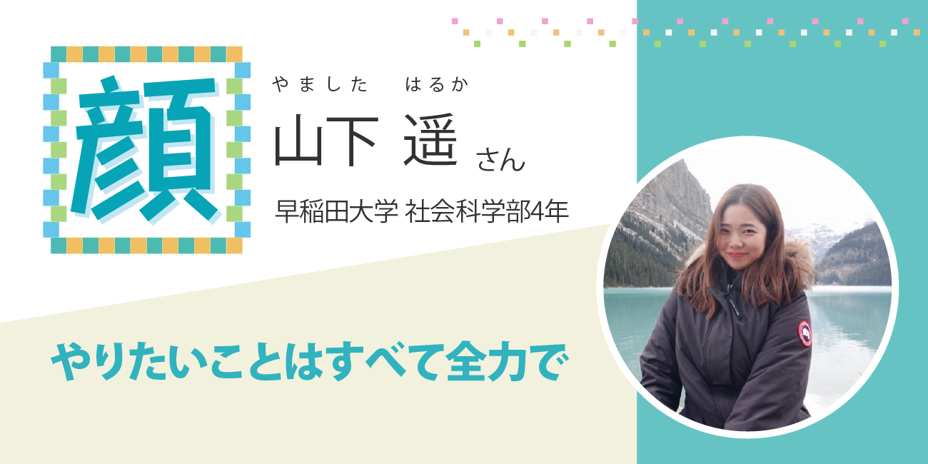 やりたいことはすべて全力で」 早稲田大学 山下遥さん - JOES
