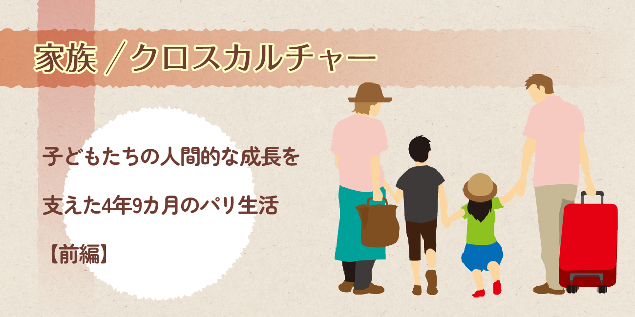 子どもたちの人間的な成長を支えた4年9か月のパリ生活【前編】