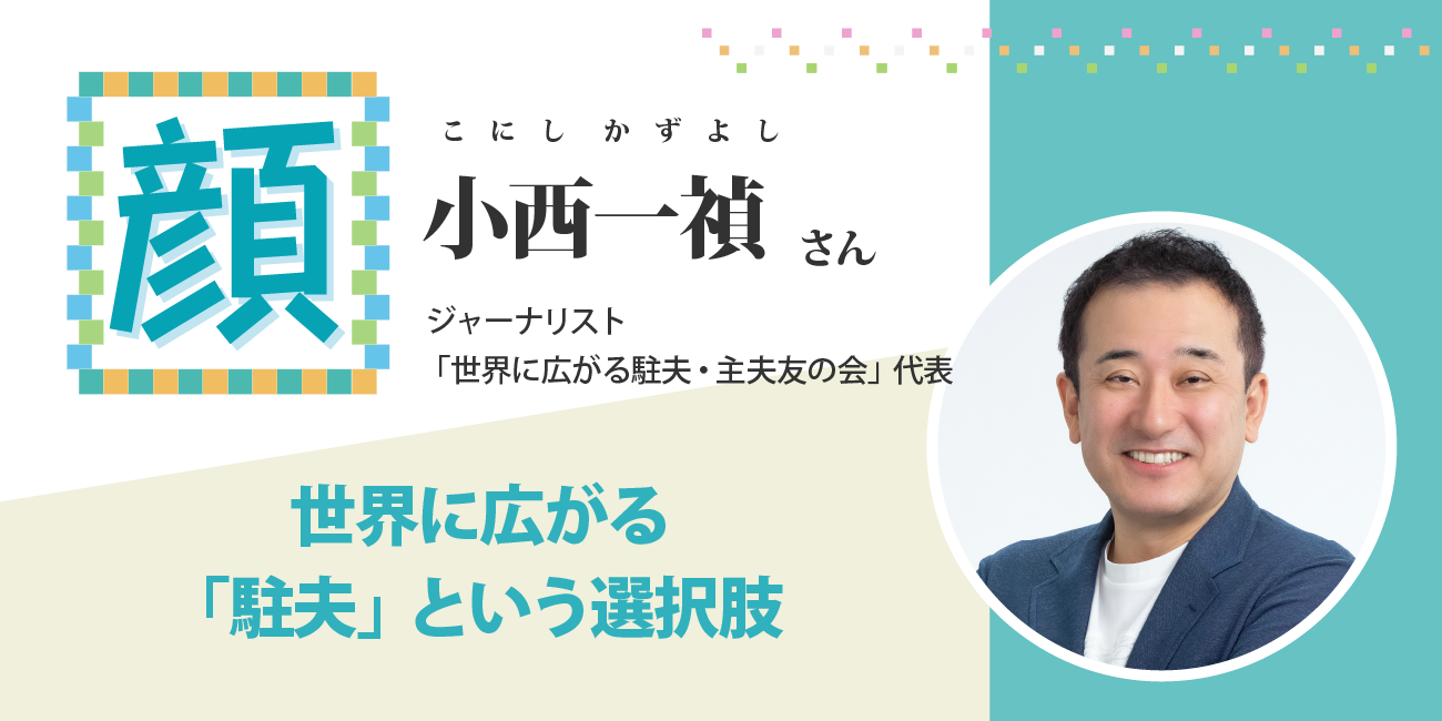 世界に広がる「駐夫」という選択肢 　ジャーナリスト、「世界に広がる駐夫・主夫友の会」代表　小西一禎さん