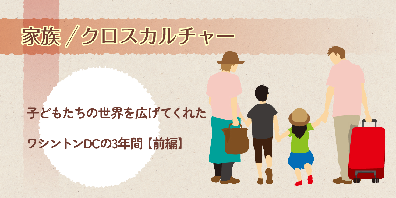 子どもたちの世界を広げてくれたワシントンDCの3年間【前編】