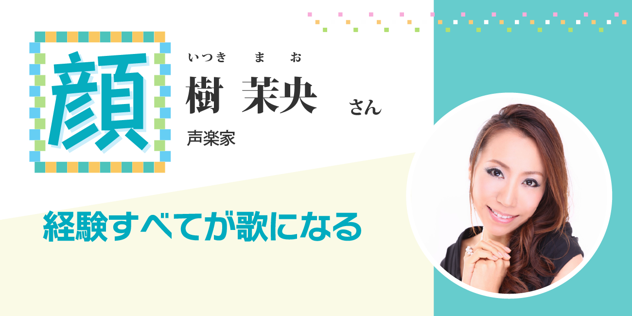 経験すべてが歌になる 声楽家 樹 茉央さん