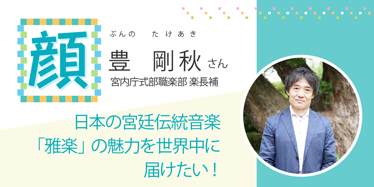 日本の宮廷伝統音楽「雅楽」の魅力を世界中に届けたい！　宮内庁式部職楽部 楽長補 豊剛秋さん