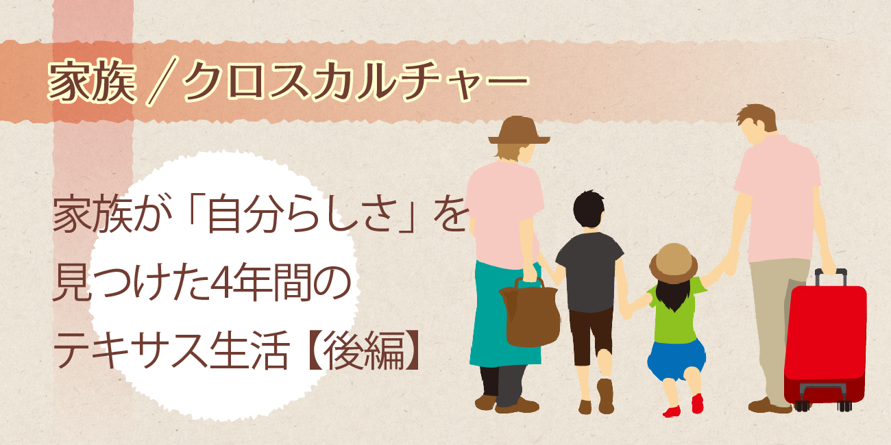 家族が「自分らしさ」を見つけた4年間のテキサス生活【後編】